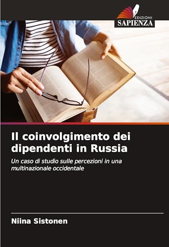 Il coinvolgimento dei dipendenti in Russia: Un caso di studio sulle percezioni in una multinazionale occidentale von Edizioni Sapienza
