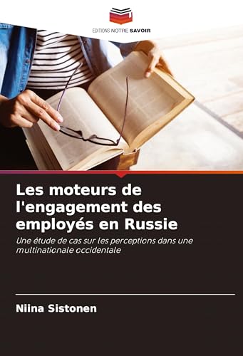 Les moteurs de l'engagement des employés en Russie: Une étude de cas sur les perceptions dans une multinationale occidentale von Editions Notre Savoir