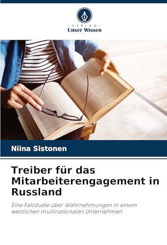 Treiber für das Mitarbeiterengagement in Russland: Eine Fallstudie über Wahrnehmungen in einem westlichen multinationalen Unternehmen von Verlag Unser Wissen