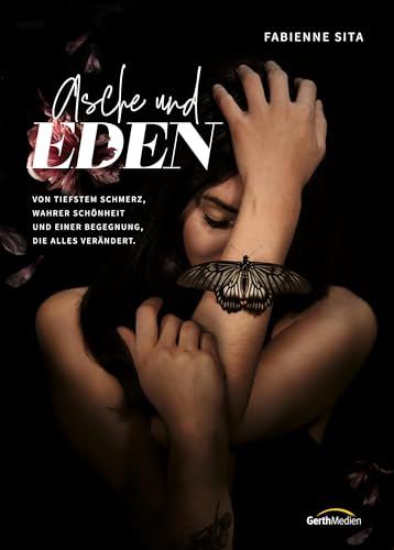 Asche und Eden: Von tiefstem Schmerz, wahrer Schönheit und einer Begegnung, die alles verändert. von Gerth Medien GmbH