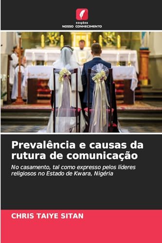 Prevalência e causas da rutura de comunicação: No casamento, tal como expresso pelos líderes religiosos no Estado de Kwara, Nigéria von Edições Nosso Conhecimento