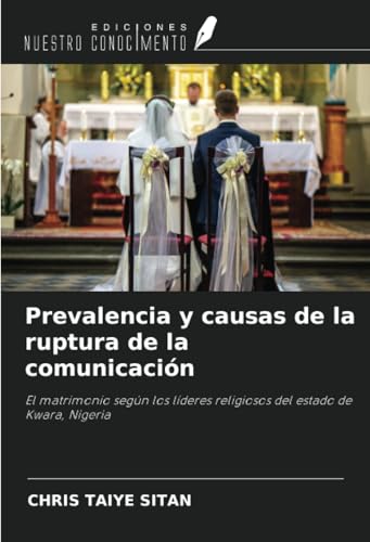 Prevalencia y causas de la ruptura de la comunicación: El matrimonio según los líderes religiosos del estado de Kwara, Nigeria von Ediciones Nuestro Conocimiento