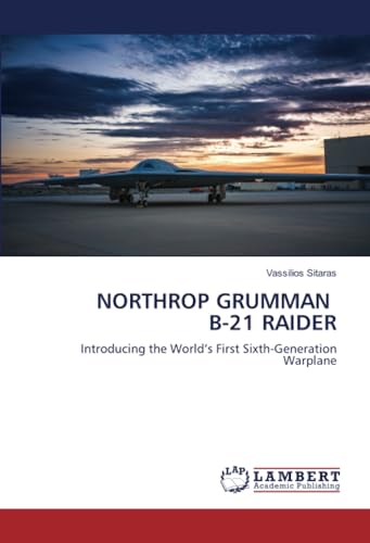 NORTHROP GRUMMAN B-21 RAIDER: Introducing the World’s First Sixth-Generation Warplane von LAP LAMBERT Academic Publishing