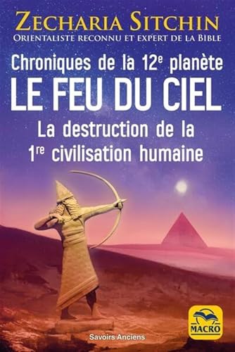 Le feu du ciel : chroniques de la 12e planète: La destruction de la 1re civilisation humaine von MACRO EDITIONS