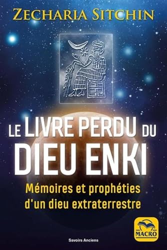 Le livre perdu du Dieu Enki: Mémoires et prophéties d'un Dieu extra-terrestre