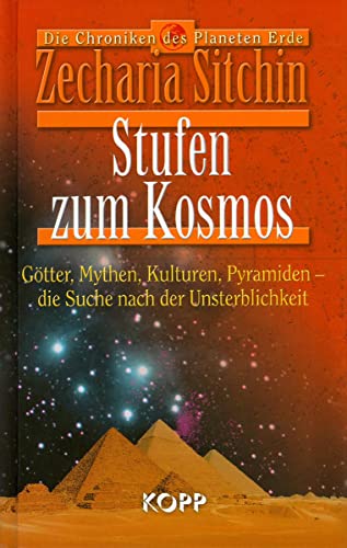 Stufen zum Kosmos. Götter, Mythen, Kulturen, Pyramiden - die Suche nach der Unsterblichkeit