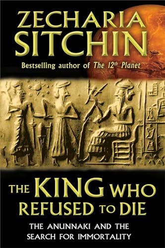 The King Who Refused to Die: The Anunnaki and the Search for Immortality The King Who Refused to Die: The Anunnaki and the Search for Immortality
