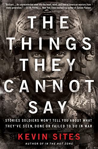 The Things They Cannot Say: Stories Soldiers Won't Tell You About What They've Seen, Done or Failed to Do in War