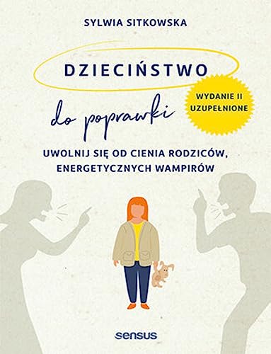 Dzieciństwo do poprawki.: Uwolnij się od cienia rodziców, energetycznych wampirów