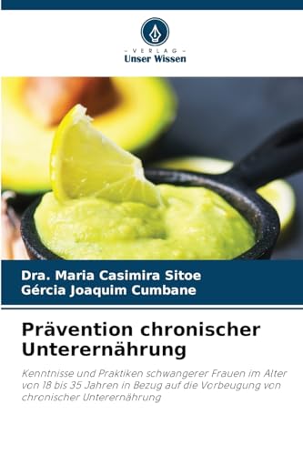 Prävention chronischer Unterernährung: Kenntnisse und Praktiken schwangerer Frauen im Alter von 18 bis 35 Jahren in Bezug auf die Vorbeugung von chronischer Unterernährung von Verlag Unser Wissen
