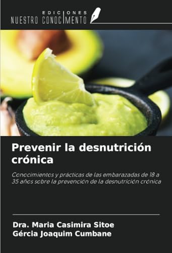Prevenir la desnutrición crónica: Conocimientos y prácticas de las embarazadas de 18 a 35 años sobre la prevención de la desnutrición crónica von Ediciones Nuestro Conocimiento