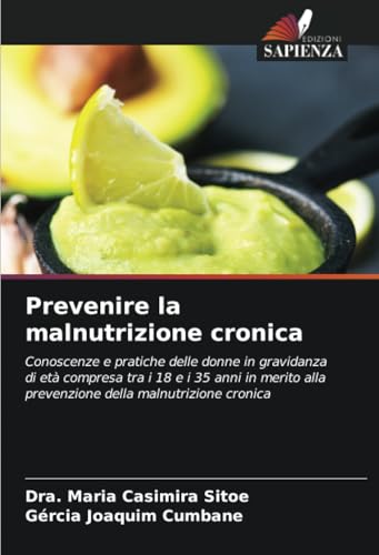 Prevenire la malnutrizione cronica: Conoscenze e pratiche delle donne in gravidanza di età compresa tra i 18 e i 35 anni in merito alla prevenzione della malnutrizione cronica von Edizioni Sapienza
