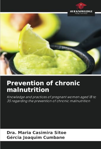 Prevention of chronic malnutrition: Knowledge and practices of pregnant women aged 18 to 35 regarding the prevention of chronic malnutrition von Our Knowledge Publishing