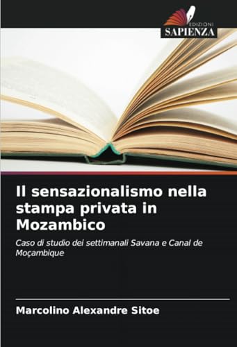 Il sensazionalismo nella stampa privata in Mozambico: Caso di studio dei settimanali Savana e Canal de Moçambique von Edizioni Sapienza