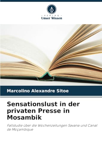 Sensationslust in der privaten Presse in Mosambik: Fallstudie über die Wochenzeitungen Savana und Canal de Moçambique von Verlag Unser Wissen