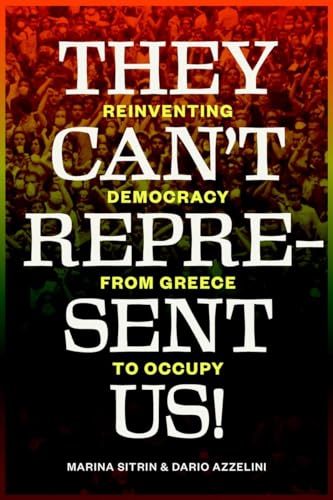 They Can't Represent Us!: Reinventing Democracy from Greece to Occupy