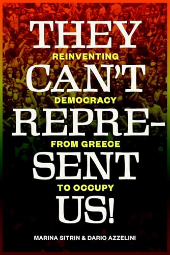 They Can't Represent Us!: Reinventing Democracy from Greece to Occupy