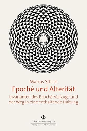 Epoché und Alterität: Invarianten des Epoché-Vollzugs und der Weg in eine enthaltende Haltung (Orbis Phaenomenologicus Studien)