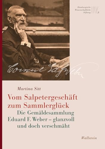 Vom Salpetergeschäft zum Sammlerglück: Die Gemäldesammlung Eduard F. Weber – glanzvoll und doch verschmäht (Mäzene für Wissenschaft, Neue Folge)