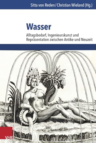 Wasser: Alltagsbedarf, Ingenieurskunst und Repräsentation zwischen Antike und Neuzeit (Umwelt und Gesellschaft. Band 14) von Vandenhoeck & Ruprecht
