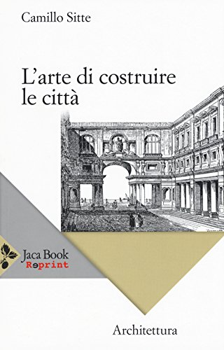 L'arte di costruire le città. L'urbanistica secondo i suoi fondamenti artistici (Jaca Book Reprint)