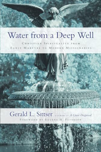 Water from a Deep Well: Christian Spirituality from Early Martyrs to Modern Missionaries Water from a Deep Well: Christian Spirituality from Early Martyrs to Modern Missionaries