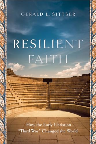 Resilient Faith: How the Early Christian Third Way Changed the World