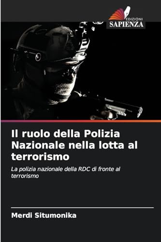 Il ruolo della Polizia Nazionale nella lotta al terrorismo: La polizia nazionale della RDC di fronte al terrorismo von Edizioni Sapienza