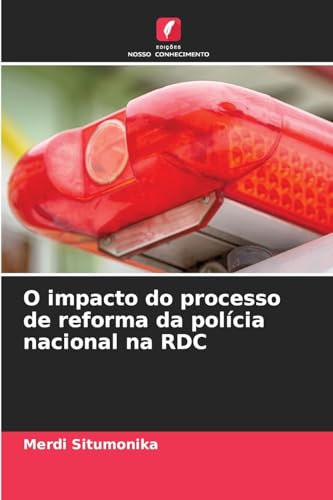 O impacto do processo de reforma da polícia nacional na RDC von Edições Nosso Conhecimento