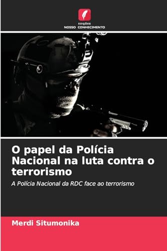 O papel da Polícia Nacional na luta contra o terrorismo: A Polícia Nacional da RDC face ao terrorismo von Edições Nosso Conhecimento