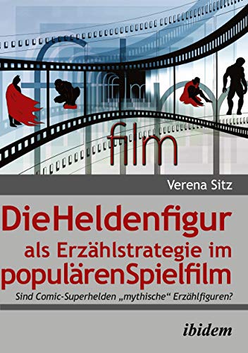 Die Heldenfigur als Erzählstrategie im populären Spielfilm: Sind Comic-Superhelden "mythische" Erzählfiguren?