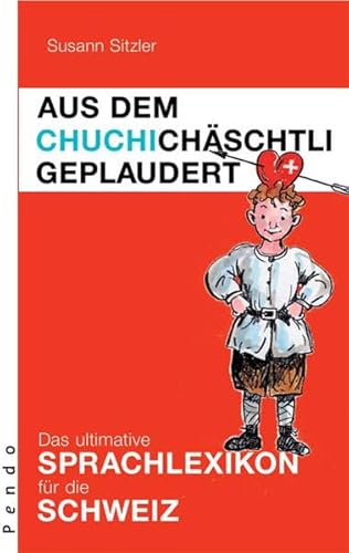 Aus dem Chuchichäschtli geplaudert: Das ultimative Sprachlexikon für die Schweiz