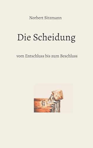 Die Scheidung: vom Entschluss bis zum Beschluss von BoD – Books on Demand