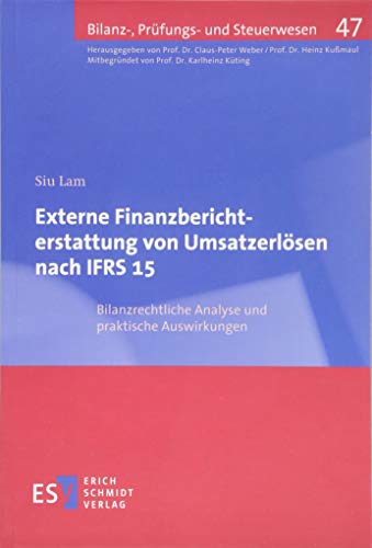 Externe Finanzberichterstattung von Umsatzerlösen nach IFRS 15: Bilanzrechtliche Analyse und praktische Auswirkungen (Bilanz-, Prüfungs- und Steuerwesen, Band 47) von Schmidt, Erich Verlag