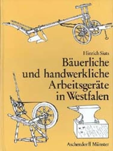 Bäuerliche und handwerkliche Arbeitsgeräte in Westfalen: Die alten Geräte der Landwirtschaft und des Landhandwerks 1890-1930 Bäuerliche und handwerkliche Arbeitsgeräte in Westfalen: Die alten Geräte der Landwirtschaft und des Landhandwerks 1890-1930