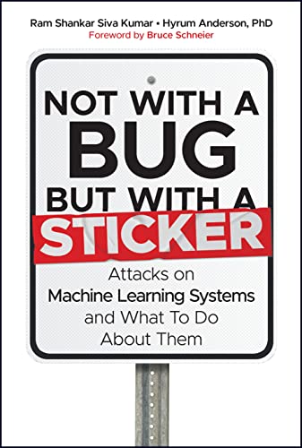 Not With a Bug, but With a Sticker: Attacks on Machine Learning Systems and What to Do About Them von John Wiley & Sons Inc