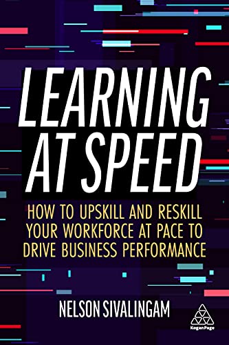 Learning at Speed: How to Upskill and Reskill your Workforce at Pace to Drive Business Performance Learning at Speed: How to Upskill and Reskill your Workforce at Pace to Drive Business Performance