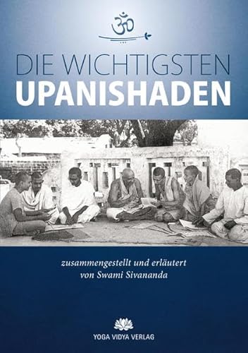 Die wichtigsten Upanishaden: zusammengestellt und erläutert von Swami Sivananda von Yoga Vidya Verlag