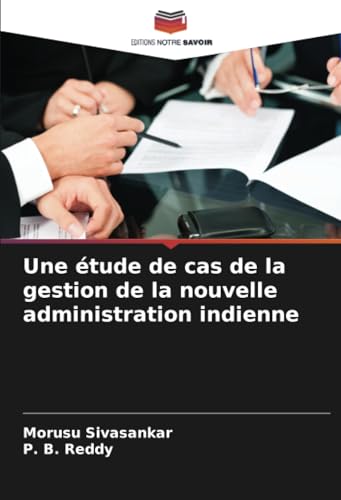Une étude de cas de la gestion de la nouvelle administration indienne von Editions Notre Savoir