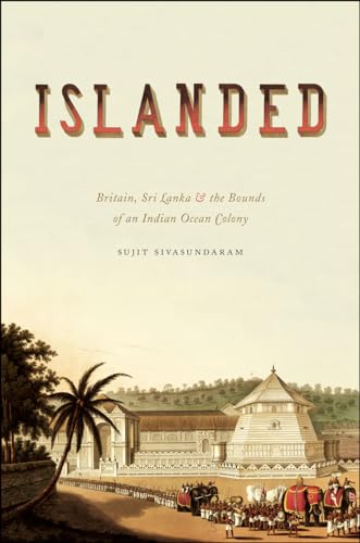 Islanded: Britain, Sri Lanka, and the Bounds of an Indian Ocean Colony von University of Chicago Press