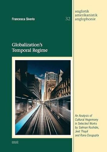 Globalization’s Temporal Regime: An Analysis of Cultural Hegemony in Selected Works by Salman Rushdie, Jeet Thayil and Rana Dasgupta (Anglistik - Amerikanistik - Anglophonie) von WVT Wissenschaftlicher Verlag Trier