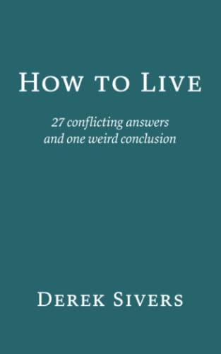 How to Live: 27 conflicting answers and one weird conclusion