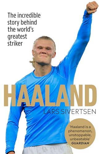 Haaland: The incredible story behind the world’s greatest striker