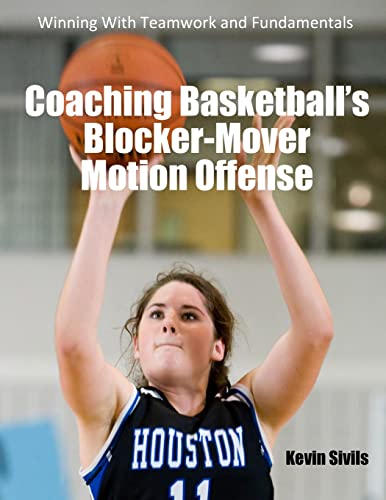 Coaching Basketball's Blocker-Mover Motion Offense: Winning With Teamwork and Fundamentals von CREATESPACE