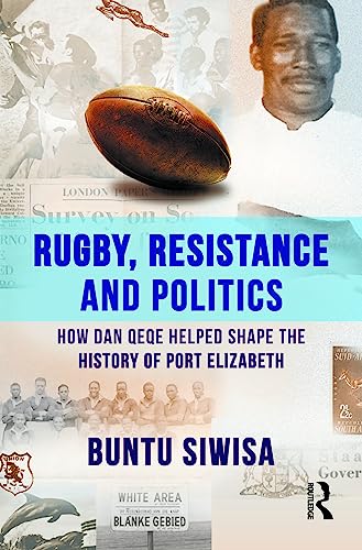 Rugby, Resistance and Politics: How Dan Qeqe Helped Shape the History of Port Elizabeth von Routledge