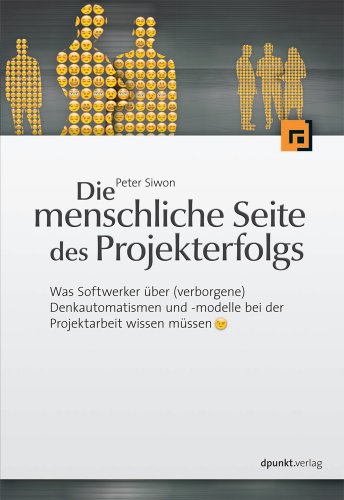 Die menschliche Seite des Projekterfolgs: Was Softwerker über (verborgene) Denkautomatismen und -modelle in der Projektarbeit wissen müssen von dpunkt