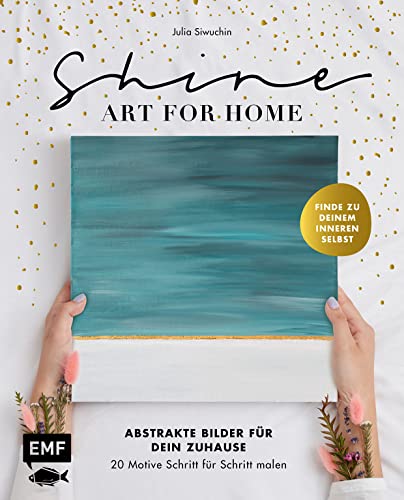 Shine – Art for Home: Abstrakte Bilder für dein Zuhause – 20 Motive Schritt für Schritt malen – Finde zu deinem inneren Selbst von Edition Michael Fischer / EMF Verlag