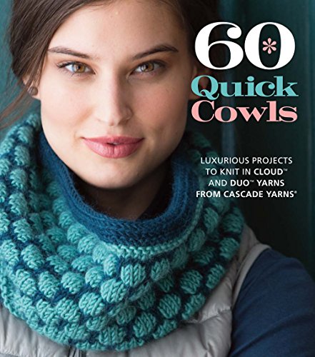 60 Quick Cowls: Luxurious Projects to Knit in Cloud� and Duo� Yarns from Cascade Yarns (R): Luxurious Projects to Knit in Cloud and Duo Yarns from Cascade Yarns (60 Quick Knits Collection)
