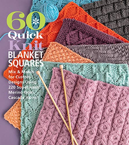 60 Quick Knit Blanket Squares: Mix & Match for Custom Designs Using 220 Superwash Merino from Cascade Yarns (60 Quick Knits)