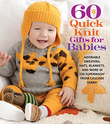60 Quick Knit Gifts for Babies: Adorable Sweaters, Hats, Blankets, and More in 220 Superwash from Cascade Yarns (60 Quick Knits Collection)